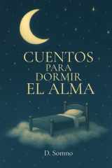 Cuentos para Dormir el Alma: Relatos suaves para adultos que desean calmar la mente, aliviar el estrés y dormir profundamente – Libro en español (Spanish Edition) cover image