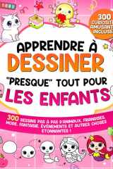 Apprendre à Dessiner "Presque" Tout Pour Les Enfants: 300 Dessins Pas à Pas d’Animaux, Friandises, Mode, Fantaisie, Événements et Autres Choses ... à Dessiner pour Enfants) (French Edition) cover image