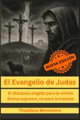 El Evangelio de Judas: El discípulo elegido para la misión divina suprema, no para la traición (NUEVA EDICIÓN) (Spanish Edition) cover image