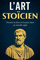 L’ART STOÏCIEN: Trouver la force et la paix dans un monde agité. Livre sur le stoïcisme cover image