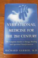 Vibrational Medicine for the 21st Century A Complete Guide To Energy Healing And Spiritual Transformation cover image
