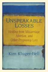 Unspeakable Losses Healing From Miscarriage, Abortion, And Other Pregnancy Loss cover image