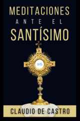 Meditaciones ante el Santisimo. Contiene 31 visitas al Santísimo Sacramento y el Sagrario. Es un Devocional Católico.: Con Citas Bíblicas, Oraciones ... Book (Libros Eucarísticos) (Spanish Edition) cover image