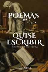 Poemas que nunca quise escribir, pero terminé haciéndolo. (Spanish Edition) cover image