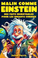 Malin comme Einstein – Des faits incroyables pour les enfants curieux: Découvre l’histoire, la science, les animaux, l’espace… et bien plus encore ! cover image