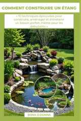 COMMENT CONSTRUIRE UN ÉTANG: « 10 techniques éprouvées pour construire, aménager et entretenir un bassin parfait, même pour les débutants » cover image
