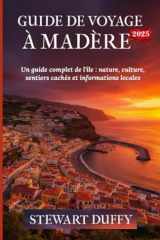 GUIDE DE VOYAGE À MADÈRE 2025: Un guide complet de l'île : nature, culture, sentiers cachés et informations locales cover image
