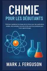 CHIMIE POUR LES DÉBUTANTS: Maîtrisez rapidement les bases de la chimie avec des explications simples, des exemples concrets et des exercices pratiques pour l'auto-apprentissage cover image