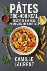 PÂTES 300–400 KCAL – RECETTES EXPRESS POUR MAIGRIR SANS FAIM: 60 dîners légers prêts en 30 min : bowls rassasiants, astuces minceur, ingrédients du quotidien, recettes testées et ultra-gourmandes cover image