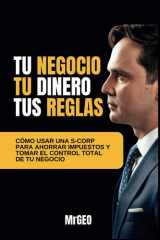 Tu Negocio, Tu Dinero, Tus Reglas - Cómo usar una S-Corp para ahorrar impuestos y tomar el control total de tu negocio cover image