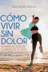 CÓMO VIVIR SIN DOLOR: Elimina el dolor lumbar de tu vida (Spanish Edition) cover image