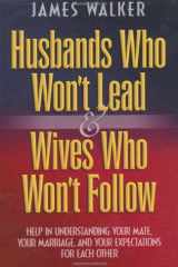 Husbands Who Won't Lead and Wives Who Won't Follow Help for Understanding Your Mate, Your Marriage and Your Expectations for Each Other cover image