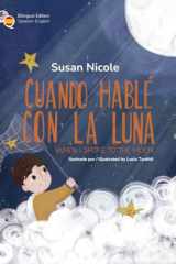 Cuando Hablé con la Luna / When I Spoke to the Moon: Una historia infantil bilingüe sobre el valor de la autenticidad / A bilingual children's story ... Spanish & English). (Spanish Edition) cover image