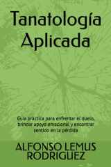 Tanatología Aplicada: Guía práctica para enfrentar el duelo, brindar apoyo emocional y encontrar sentido en la pérdida (Spanish Edition) cover image