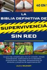 La Biblia Definitiva de Supervivencia Sin Red 40 En 1 - La guía más completa para vivir sin conexión: energía autosuficiente, supervivencia en la naturaleza, autosuficiencia, seguridad, almacenamiento de alimentos y proyectos de supervivencia DIY. cover image