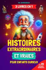 Histoires extraordinaires et vraies pour enfants curieux: [3 LIVRES EN 1] Découvrez des faits incroyables sur la science, l'histoire et le monde réel racontés de façon inspirante cover image