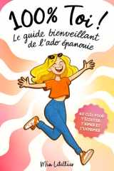 100 % Toi ! Le guide bienveillant de l’ado épanouie: Pour développer ta confiance et gérer tes émotions, tes potes, le stress et tout le reste | Livre pour filles de 12 à 17 ans cover image