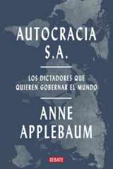 Autocracia S. A. : Los Dictadores Que Quieren Gobernar el Mundo / Autocracy, Inc. : the Dictators Who Want to Run the World cover image