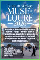Guide de voyage du musée du Louvre 2026: Du sourire de Vinci à la gloire de Napoléon — explorez le Louvre de Paris, découvrez des histoires cachées, ... intemporelle avec une touche parisienne cover image