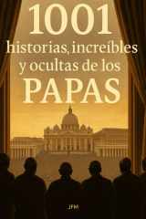 1001 historias reales, increíbles y ocultas de los Papas - Secretos jamás contados del Vaticano: traiciones, milagros, vicios, misterios y verdades que no se cuentan desde el púlpito cover image