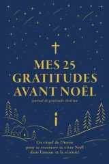 Mes 25 gratitudes avant Noël. Journal de gratitude chrétien: Un rituel de l’Avent. 10 minutes par jour pour se recentrer et vivre Noël dans l’amour et la sérénité cover image