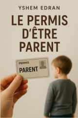 Le Permis d’être Parent: Aimer ne suffit pas : comprendre, guider et grandir avec ses enfants dans un monde en mutation cover image