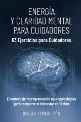ENERGÍA Y CLARIDAD MENTAL PARA CUIDADORES: 63 Ejercicios para cuidadores. Bienestar en 18 días. (Spanish Edition) cover image