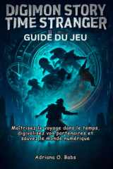 Digimon Story Time Stranger Guide du jeu: Maîtrisez le voyage dans le temps, digivolisez vos partenaires et sauvez le monde numérique cover image