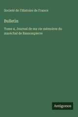 Bulletin: Tome 4, Journal de ma vie mémoires du maréchal de Bassompierre cover image