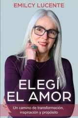 Elegí El Amor Un camino de transformación, inspiración y propósito cover image
