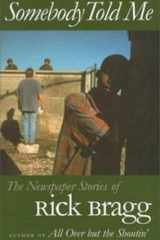 Somebody Told Me: The Newspaper Stories of Rick Bragg cover image