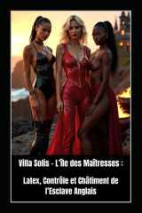 Villa Solis – L’île des Maîtresses : Latex, Contrôle et Châtiment de l’Esclave Anglais: Beth van Solis, Shana & Rihanna – Les Règles de la Discipline dans un Paradis Sans Échappatoire cover image