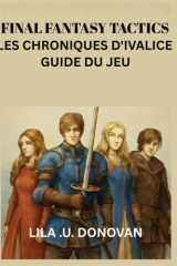 FINAL FANTASY TACTICS LES CHRONIQUES D'IVALICE GUIDE DU JEU: Explorez Les Secrets De Rabanastre, Maîtrisez Le Combat Tactique Et Découvrez Des Héros Cachés Et Des Quêtes Légendaires cover image