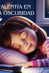 Valentía en la oscuridad: Un cuento para dormir tranquilos, gestionar el miedo y descubrir la valentía interior (de 4 a 10 años) (La Magia de las ... brillar desde el interior.) (Spanish Edition) cover image