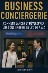 Business Conciergerie : Comment lancer et développer une conciergerie en LCD de A à Z: De l’idée au succès : comment bâtir un business de conciergerie en location saisonnière performant et automatisé. cover image