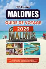 MALDIVES GUIDE DE VOYAGE 2026: Guide de voyage ultime aux Maldives : meilleurs complexes hôteliers, destinations lune de miel, aventures sous-marines, ... de plongée et conseils économiques. cover image