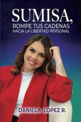 Sumisa, rompe tus cadenas hacia la libertad personal: Un viaje de autoconocimiento, sanación y empoderamiento para transformar tus relaciones y ... (a color) (LIBREMENTE TU) (Spanish Edition) cover image