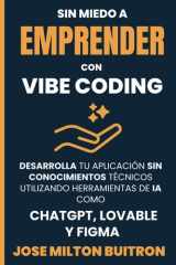 SIN MIEDO A EMPRENDER CON VIBE CODING: DESARROLLA TU APLICACIÓN SIN CONOCIMIENTOS TÉCNICOS UTILIZANDO HERRAMIENTAS DE IA COMO CHATGPT, LOVABLE Y FIGMA (Spanish Edition) cover image
