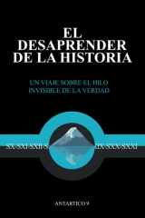 El Desaprender de la Historia: Un viaje sobre el hilo invisible de la verdad (Spanish Edition) cover image
