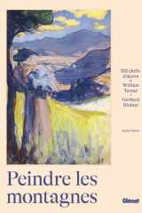 Peindre les montagnes: 100 chefs-d'oeuvre de William Turner à Gerhard Richter cover image