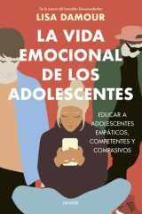 La vida emocional de los adolescentes: Educar a adolescentes empáticos, competentes y compasivos cover image