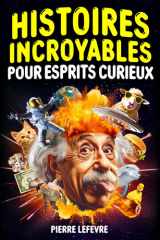 Histoires Incroyables pour Esprits Curieux: Les 54 récits les plus extraordinaires et fascinants qui se sont réellement passés cover image