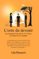L’orée du devenir – Édition Classique: Guide émotionnel pour accompagner son ado de 15 à 18 ans. Comprendre, apaiser et accompagner les émotions de ... aux émotions adolescentes. (French Edition) cover image