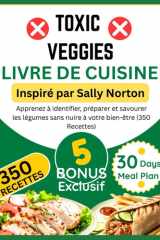 TOXIC VEGGIES LIVRE DE CUISINE: Inspiré par Sally Norton: Apprenez à identifier, préparer et savourer les légumes sans nuire à votre bien-être (350 Recettes) cover image