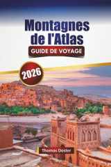 Montagnes de l'Atlas GUIDE DE VOYAGE 2026: Découvrez les monuments historiques du Maroc, les marchés, la cuisine locale, les sentiers de randonnée et les aventures en plein air cover image