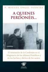 A quienes perdonéis...: El ministerio de la Confesión en el Magisterio de los últimos Pontífices y en los hechos y dichos de los santos (Spanish Edition) cover image