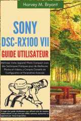 Sony DSC-RX100 VII Guide Utilisateur: Maîtrisez Votre Appareil Photo Compact avec des Techniques Pratiques pour de Meilleures Photos et Vidéos, y ... de Configuration et Paramètres Avancés cover image