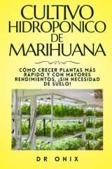 Cultivo Hidropónico de Marihuana - Cómo crecer plantas más rápido y con mayores rendimientos, ¡SIN Necesidad de Suelo! cover image