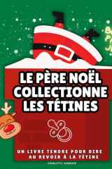 Le Père noël collectionne les tétines, une histoire pour grandir tendrement, cadeau idéal fête: livre pour enfants, dire au revoir à la sucette, ... pages bonus jeux d'imagination et activités cover image