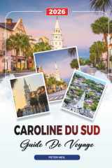 GUIDE DE VOYAGE CAROLINE DU SUD 2026: Charleston, Myrtle Beach, Hilton Head, Plantations, Parcs d'État et cuisine du Sud cover image